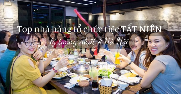 30+ qqq88 tổ chức tiệc tất niên TỐT NHẤT ở Hà Nội kèm ưu đãi